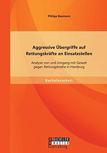 Aggressive bergriffe Auf Rettungskrfte An Einsatzstellen Analyse Von Und Umga [Paperback]