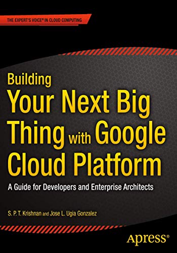 Building Your Next Big Thing with Google Cloud Platform A Guide for Developers  [Paperback]