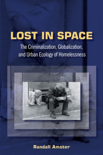 Lost In Space The Criminalization, Globalization, And Urban Ecology Of Homeless [Paperback]
