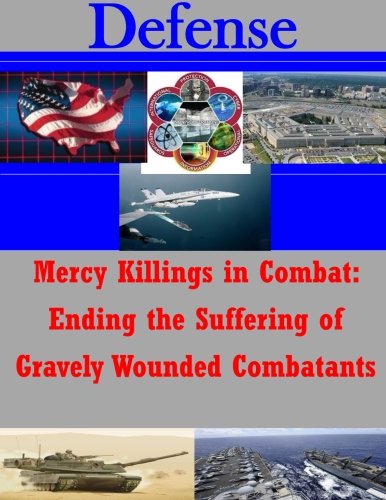 Mercy Killings In Combat Ending The Suffering Of Gravely Wounded Combatants (de [Paperback]