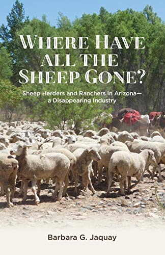 Where Have All The Sheep Gone Sheepherders And Ranchers In Arizona -- A Disapp [Paperback]