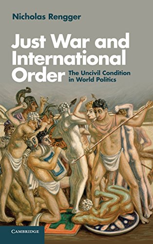 Just War and International Order The Uncivil Condition in World Politics [Hardcover]