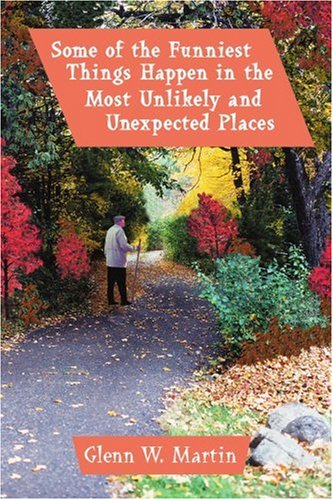 Some of the Funniest Things Happen in the Most Unlikely and Unexpected Places [Paperback]