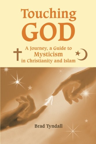 Touching God A Journey, A Guide To Mysticism In Christianity And Islam [Paperback]