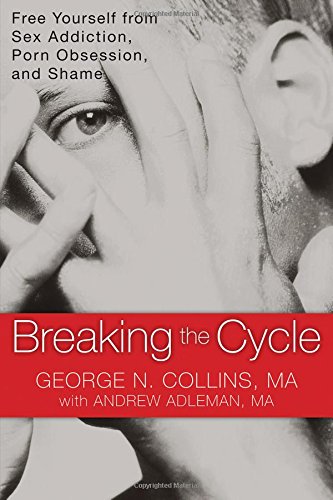 Breaking The Cycle Free Yourself From Sex Addiction, Porn Obsession, And Shame [Paperback]