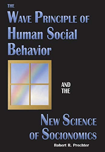 Wave Principle of Human Social Behavior and the New Science of Socionomics [Hardcover]