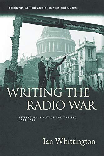 Writing the Radio War Literature, Politics and the BBC, 1939-1945 [Hardcover]