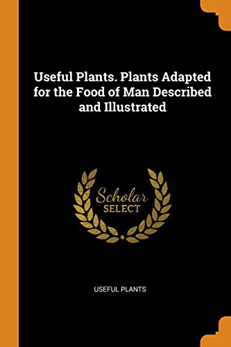 Useful Plants. Plants Adapted for the Food of Man Described and Illustrated [Paperback]