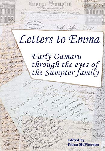 Letters to Emma  Early Oamaru Through the Eyes of the Sumpter Family [Paperback]