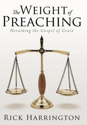 The Weight Of Preaching Heralding The Gospel Of Grace [Hardcover]