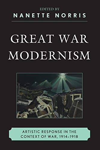 Great War Modernism Artistic Response in the Context of War, 1914-1918 [Paperback]