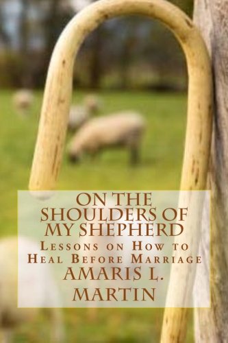 On The Shoulders Of My Shepherd Lessons On How To Heal Before Marriage [Paperback]