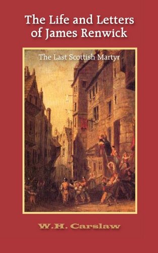 The Life And Letters Of James Renwick The Last Scottish Martyr [Paperback]