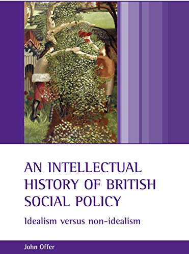 An Intellectual History of British Social Policy Idealism versus Non-Idealism [Paperback]