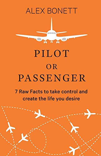 Pilot Or Passenger 7 Raw Facts To Take Control And Create The Life You Desire [Paperback]