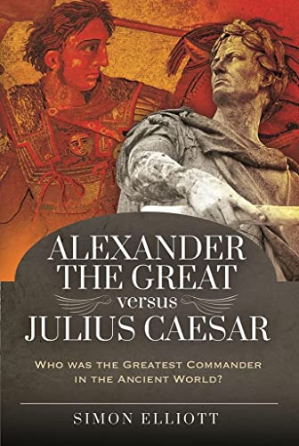 Alexander the Great versus Julius Caesar Who was the Greatest Commander in the  [Hardcover]
