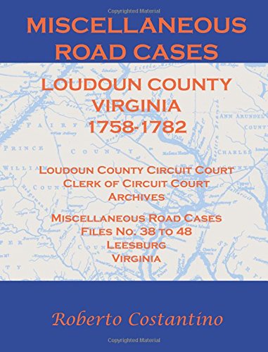 Miscellaneous Road Cases Loudon County, Virginia 1758-1782. Loudoun County Circ [Paperback]