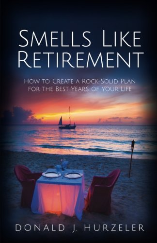 Smells Like Retirement How To Create A Rock-Solid Plan For The Best Years Of Yo [Paperback]