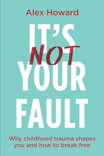 Its Not Your Fault Why Childhood Trauma Shapes You and How to Break Free [Paperback]