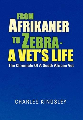 From Afrikaner to Zebra - a Vet's Life  The Chronicle of a South African Vet [Paperback]