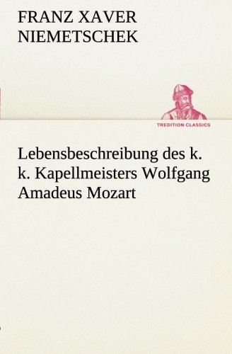 Lebensbeschreibung des K. K. Kapellmeisters Wolfgang Amadeus Mozart [Paperback]