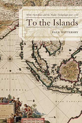 To the Islands White Australia and the Malay Archipelago since 1788 [Paperback]