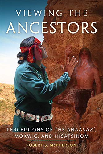 Viewing the Ancestors  Perceptions of the Anaasz, Mokwic, and Hisatsinom [Paperback]