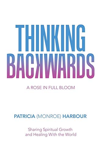 Thinking Backwards  A Rose in Full Bloom [Hardcover]