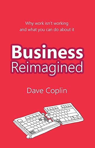 Business Reimagined Why work isn't working and what you can do about it [Paperback]
