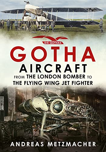 Gotha Aircraft From the London Bomber to the Flying Wing Jet Fighter [Hardcover]