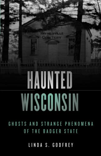Haunted Wisconsin Ghosts and Strange Phenomena of the Badger State [Paperback]