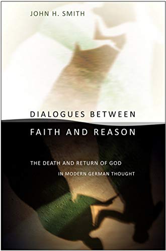 Dialogues Between Faith And Reason The Death And Return Of God In Modern German [Hardcover]