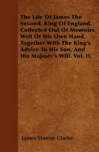 Life of James the Second, King of England. Collected Out of Memoirs Writ of His  [Paperback]