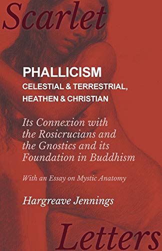 Phallicism - Celestial and Terrestrial, Heathen and Christian - Its Connexion wi [Paperback]