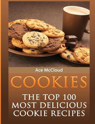 Cookies The Top 100 Most Delicious Cookie Recipes [Hardcover]