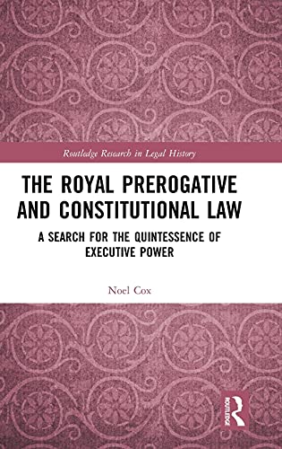 The Royal Prerogative and Constitutional Law A Search for the Quintessence of E [Hardcover]