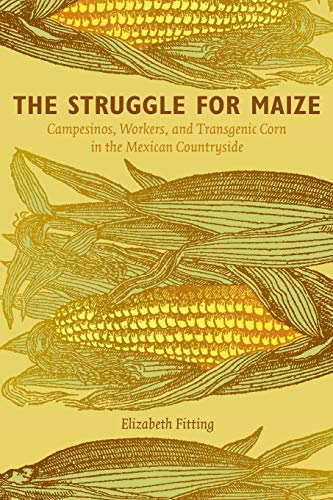 The Struggle For Maize Campesinos, Workers, And Transgenic Corn In The Mexican  [Paperback]