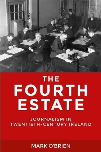 The Fourth Estate Journalism in Twentieth-Century Ireland [Hardcover]