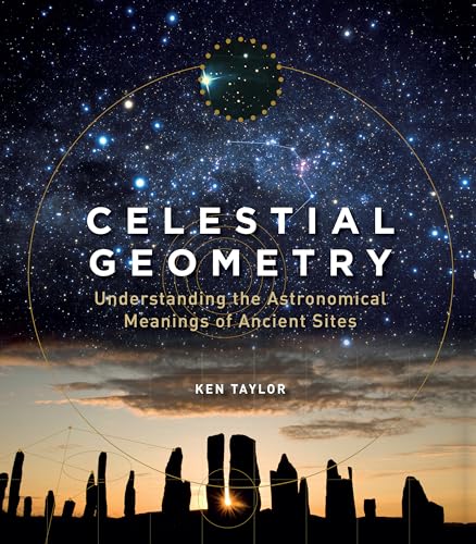 Celestial Geometry Understanding the Astronomical Meanings of Ancient Sites [Paperback]