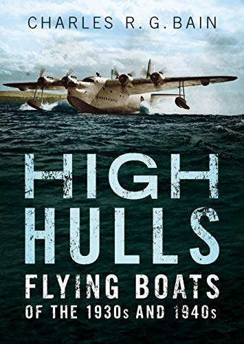 High Hulls Flying Boats of the 1930s and 1940s [Hardcover]