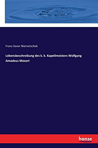 Lebensbeschreibung des K. K. Kapellmeisters Wolfgang Amadeus Mozart [Paperback]