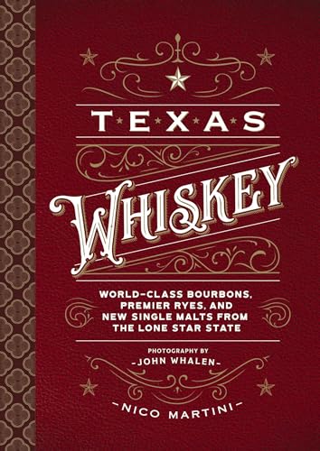 Texas Whiskey A Rich History of Distilling Whiskey in the Lone Star State [Hardcover]