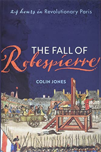 The Fall of Robespierre 24 Hours in Revolutionary Paris [Hardcover]