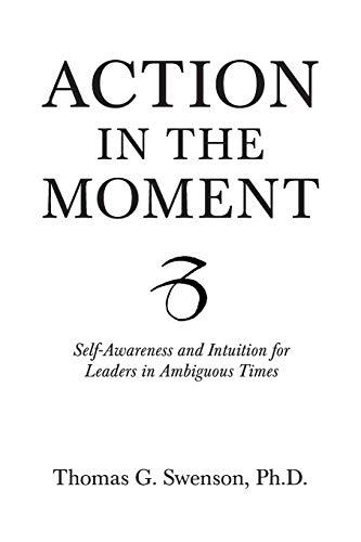 Action In The Moment Self-Awareness And Intuition For Leaders In Ambiguous Time [Paperback]