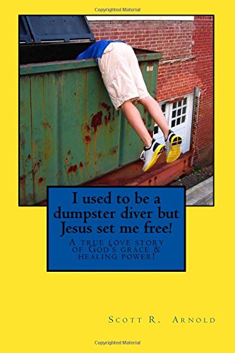 I Used To Be A Dumpster Diver But Jesus Set Me Free A True Love Story Of God's [Paperback]