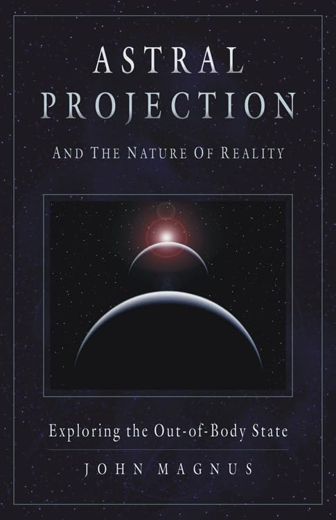 Astral Projection And The Nature Of Reality Exploring The Out-Of-Body State [Paperback]