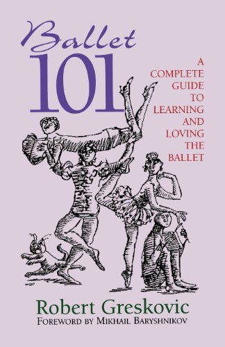 Ballet 101 A Complete Guide to Learning and Loving the Ballet [Paperback]