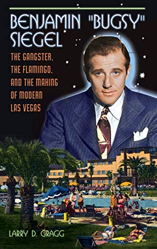 Benjamin  Bugsy  Siegel The Gangster, the Flamingo, and the Making of Modern La [Hardcover]