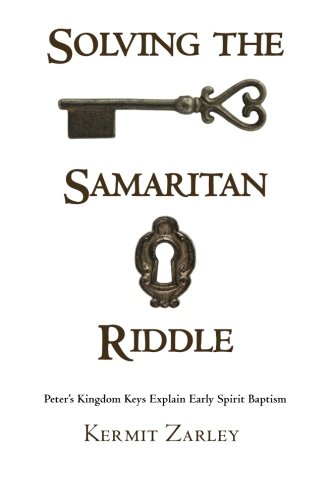 Solving The Samaritan Riddle Peter's Kingdom Keys Explain Early Spirit Baptism [Paperback]