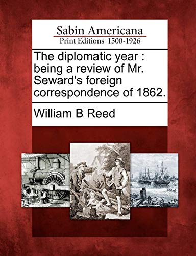 Diplomatic Year  Being a Review of Mr. Seward's Foreign Correspondence Of 1862 [Paperback]